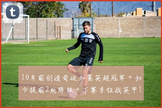 10年前创造奇迹加冕英超冠军＋如今提前2轮降级＋下赛季征战英甲！