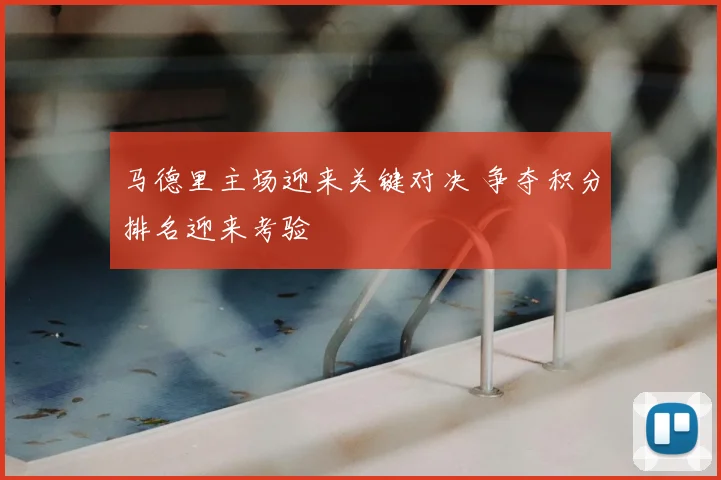 马德里主场迎来关键对决 争夺积分排名迎来考验